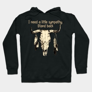 I Need A Little Sympathy. Stand Back Quotes Bull & Feathers Hoodie